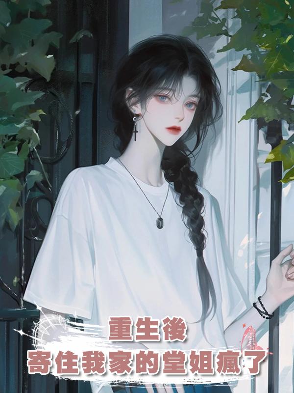 重生後，寄住我家的堂姐瘋了