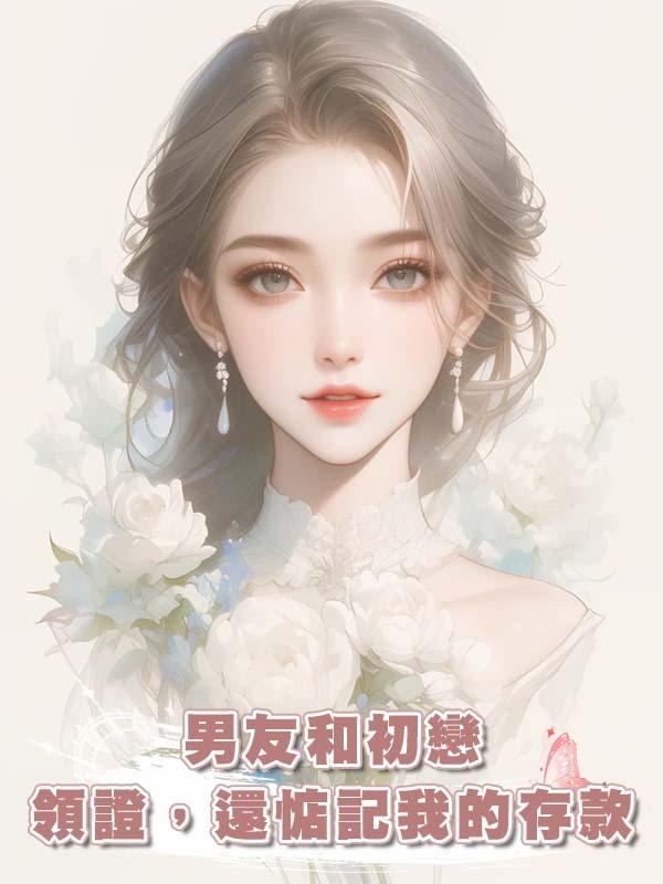 男友和初戀領證，還惦記我的存款