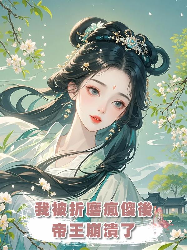 我被折磨瘋傻後，帝王崩潰了