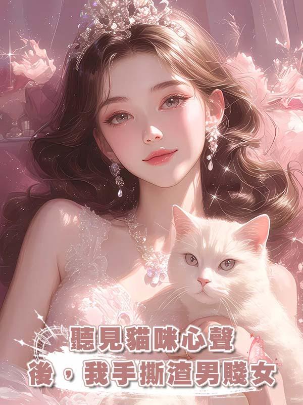 聽見貓咪心聲後，我手撕渣男賤女