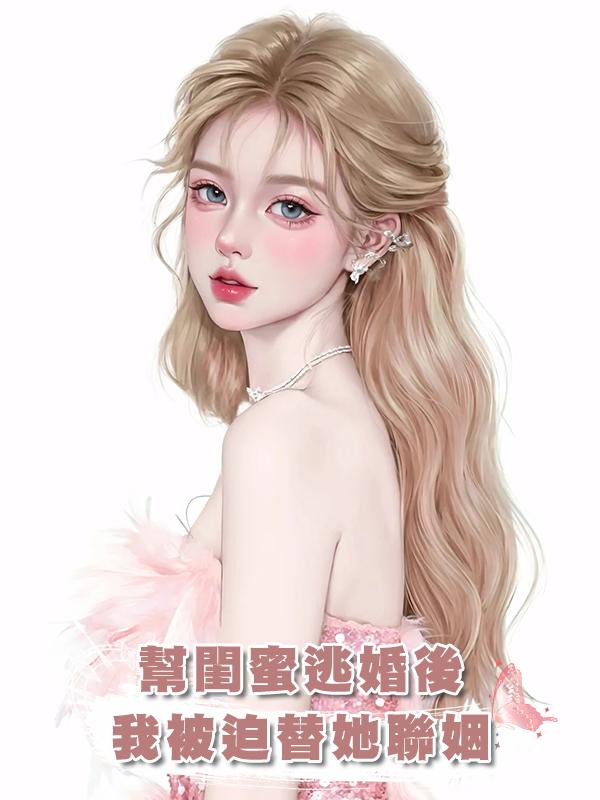 幫閨蜜逃婚後，我被迫替她聯姻