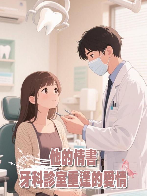 他的情書：牙科診室重逢的愛情系列第15節：不好意思，是我低估了弟弟