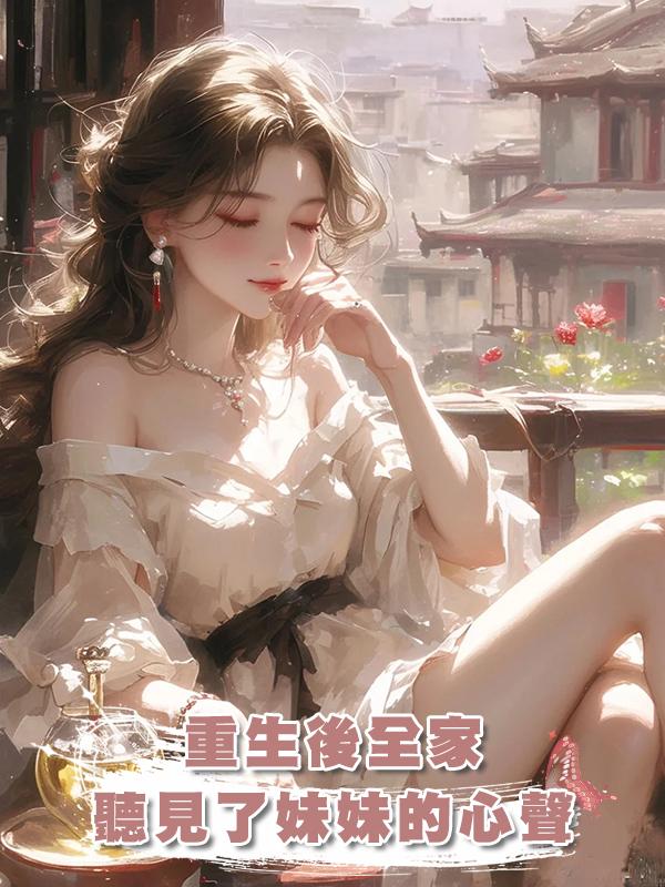 重生後全家聽見了妹妹的心聲