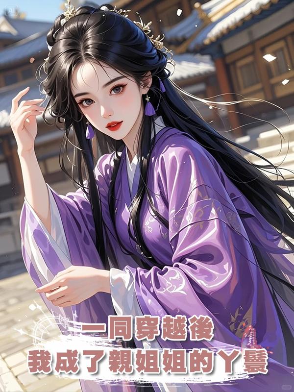 一同穿越後，我成了親姐姐的丫鬟