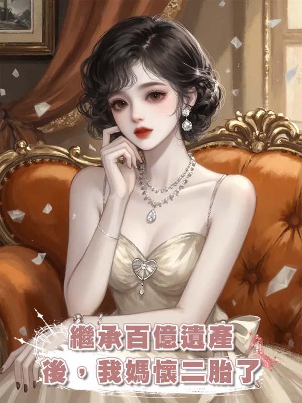 繼承百億遺產後，我媽懷二胎了