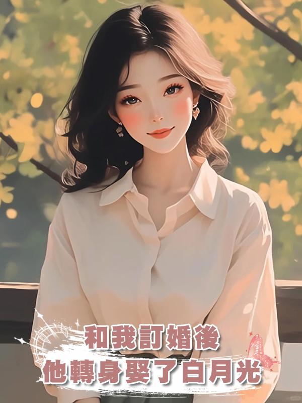 和我訂婚後，他轉身娶了白月光