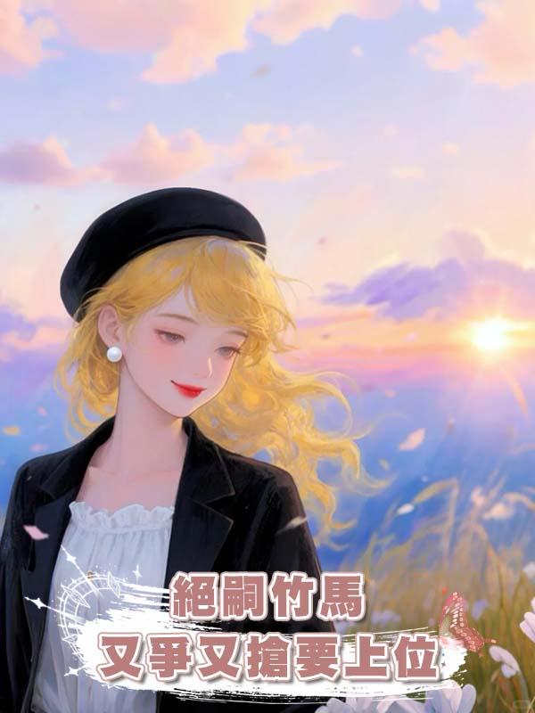 絕嗣竹馬又爭又搶要上位