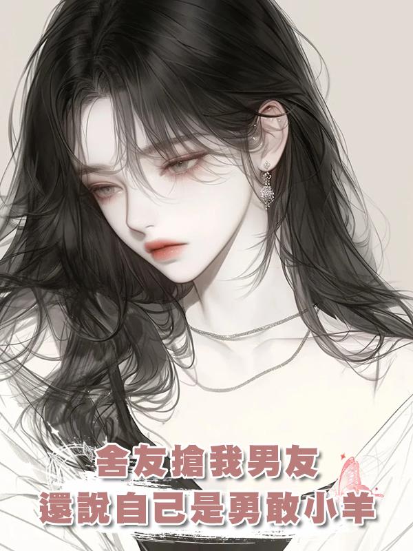 舍友搶我男友還說自己是勇敢小羊