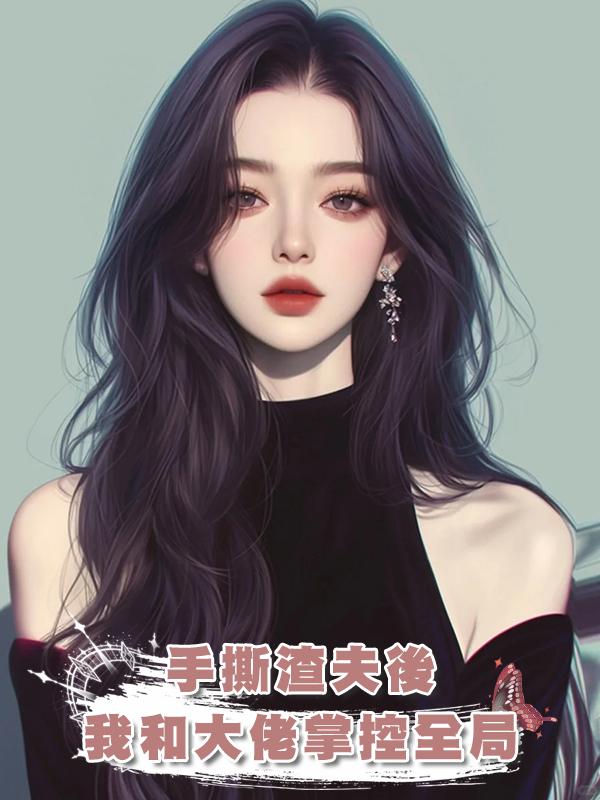 手撕渣夫後，我和大佬掌控全局