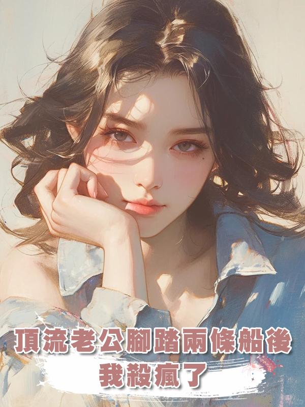 頂流老公腳踏兩條船後，我殺瘋了