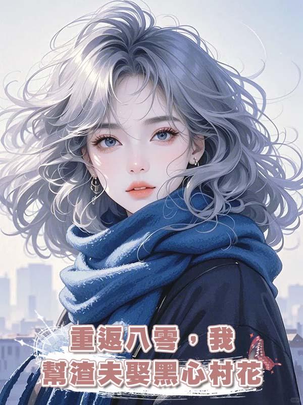 重返八零，我幫渣夫娶黑心村花