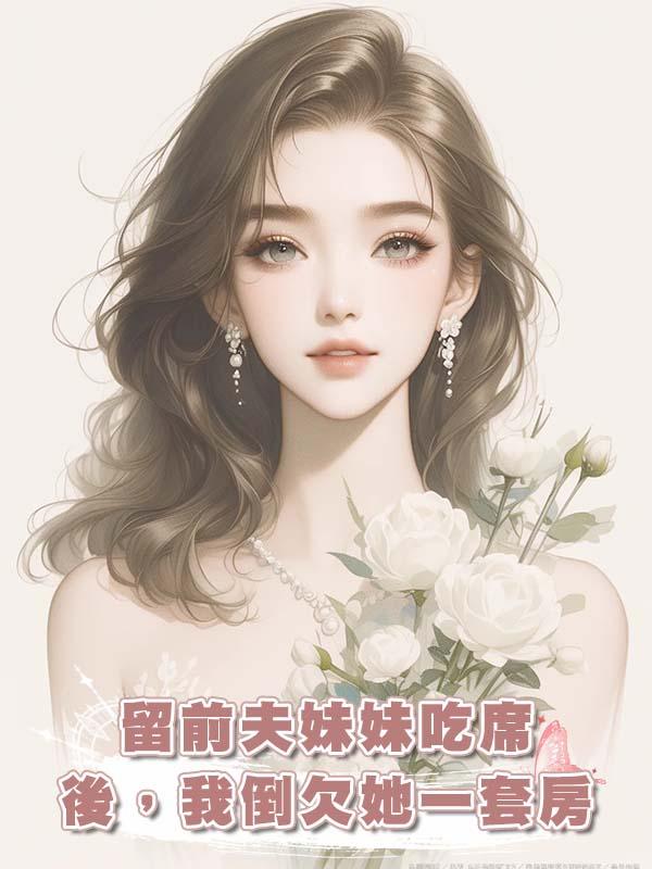 留前夫妹妹吃席後，我倒欠她一套房