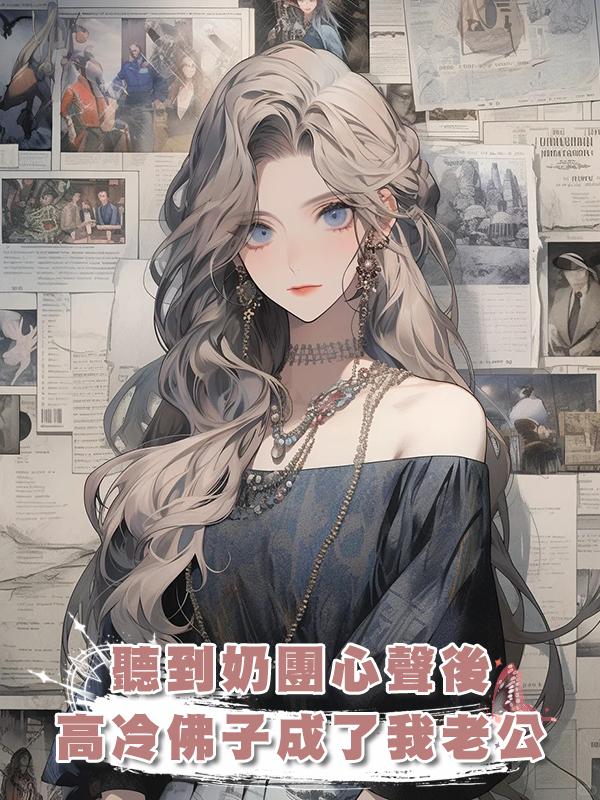 聽到奶團心聲後，高冷佛子成了我老公