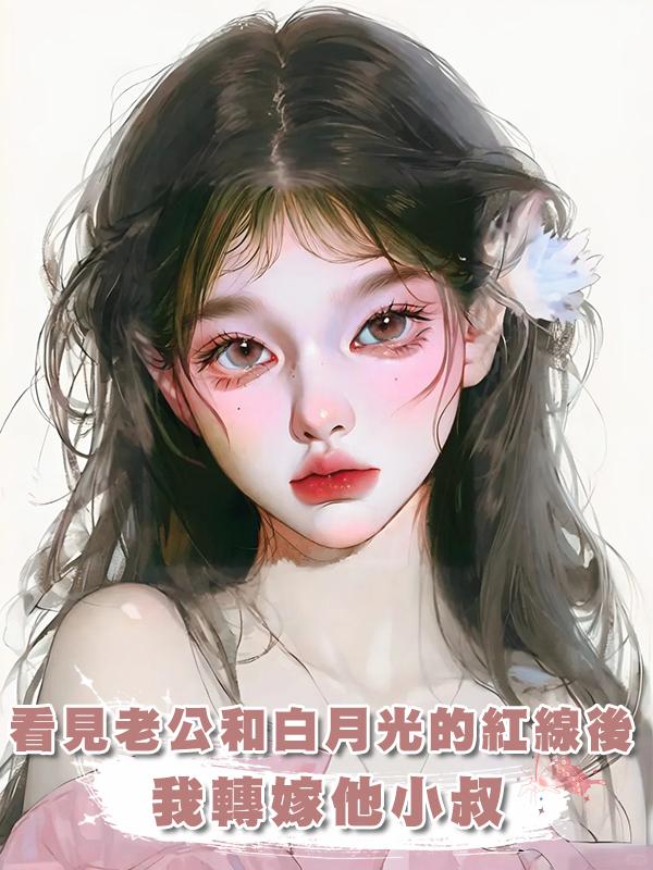 看見老公和白月光的紅線後，我轉嫁他小叔