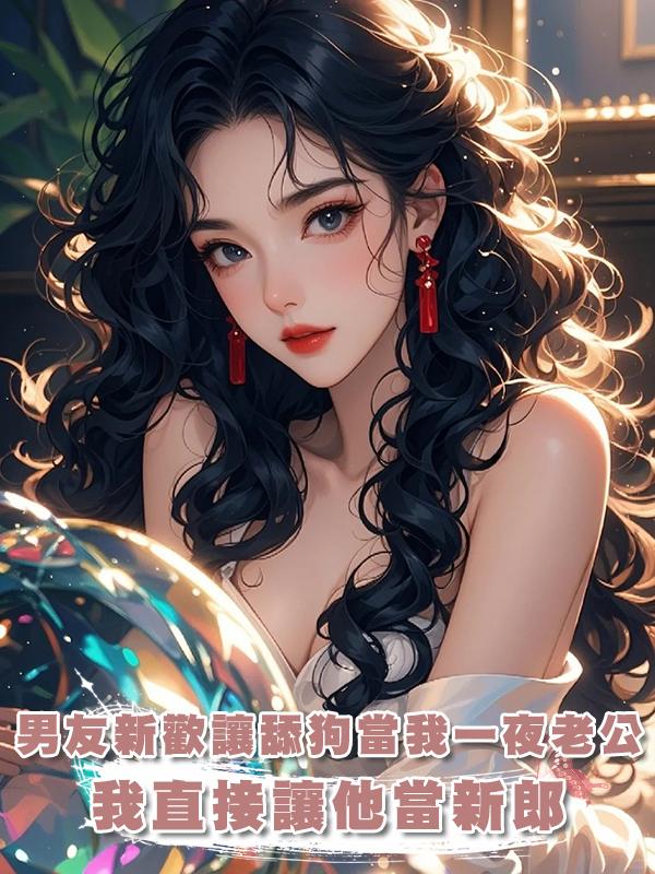 男友新歡讓舔狗當我一夜老公，我直接讓他當新郎