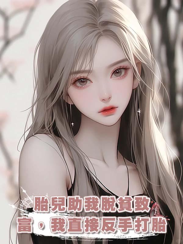 胎兒助我脫貧致富，我直接反手打胎