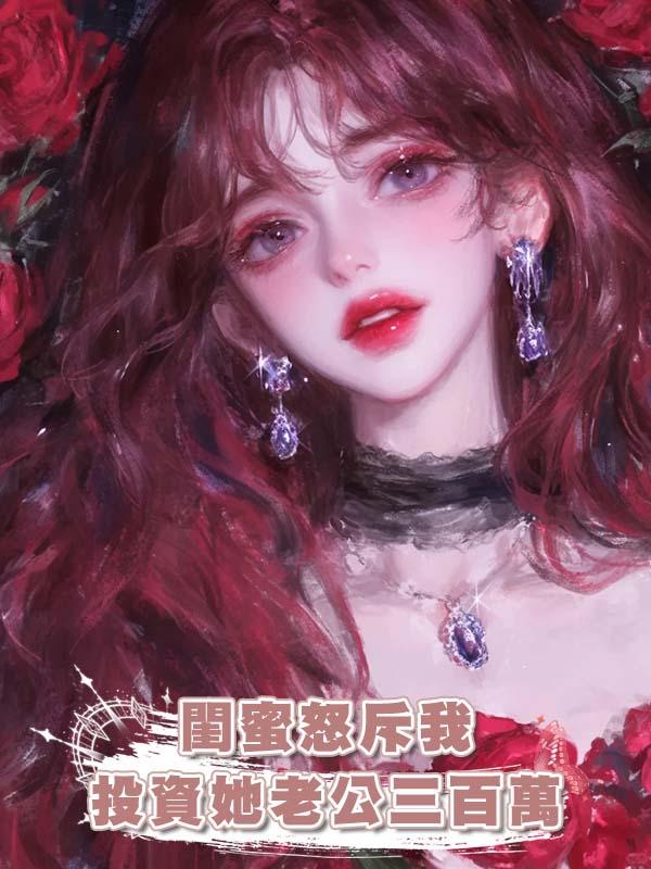 閨蜜怒斥我投資她老公三百萬