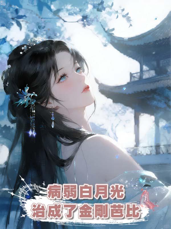 重生後，我把虐文男主的病弱白月光治成了金剛芭比