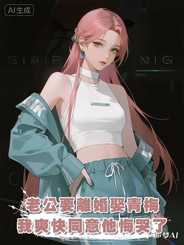 老公要離婚娶青梅，我爽快同意他悔哭了