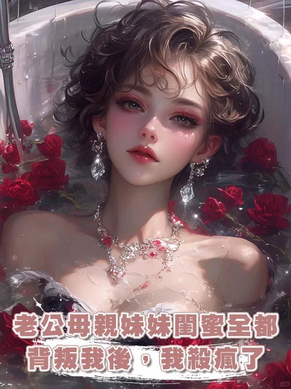 老公母親妹妹閨蜜全都背叛我後，我殺瘋了