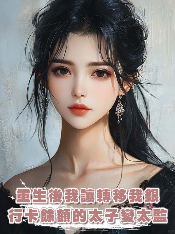 重生後我讓轉移我銀行卡餘額的太子變太監