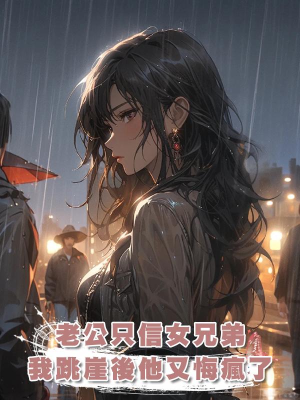 老公隻信女兄弟，我跳崖後他又悔瘋了