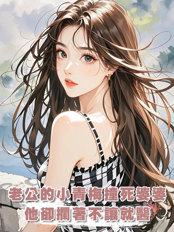 老公的小青梅撞死婆婆，他卻攔著不讓就醫，知道真相的他悔瘋了