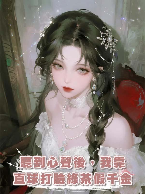 聽到心聲後，我靠直球打臉綠茶假千金