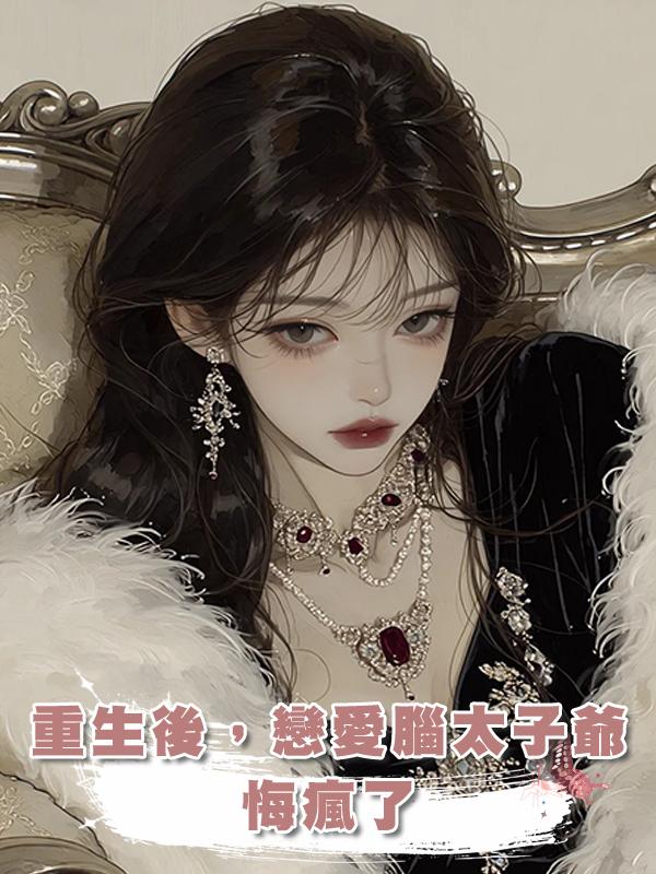 重生後，戀愛腦太子爺悔瘋了