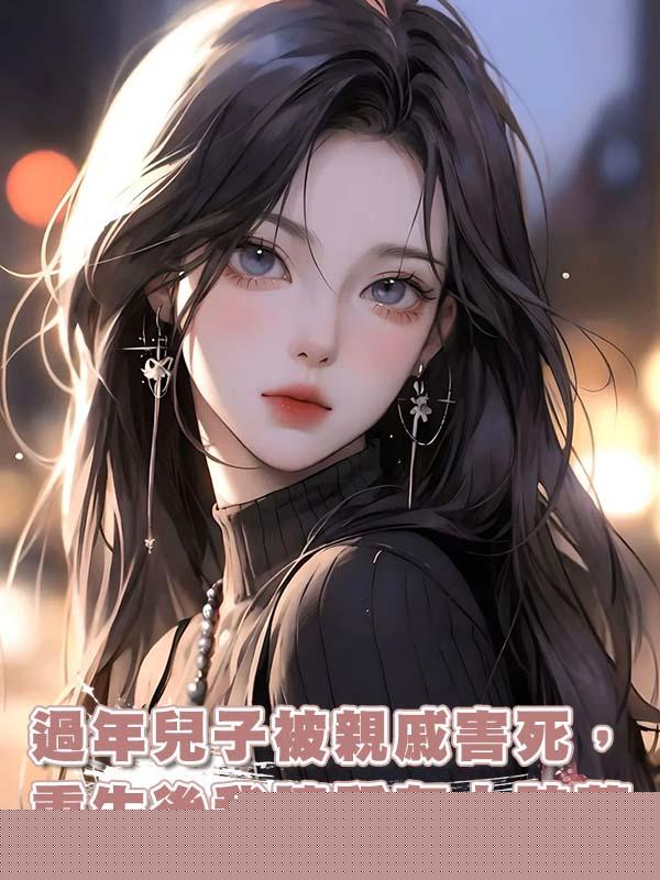 過年兒子被親戚害死，重生後我讓所有人陪葬