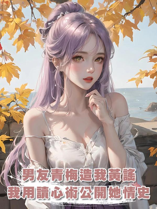 男友青梅造我黃謠，我用讀心術公開她情史