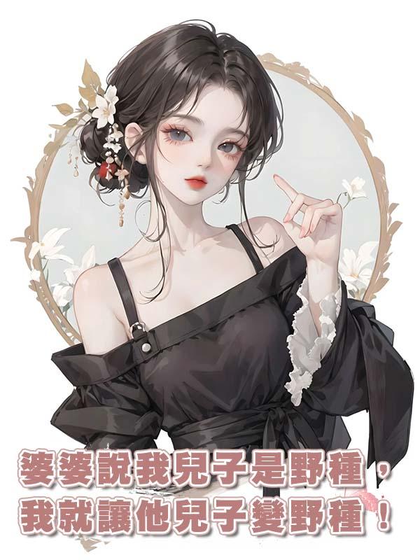 婆婆說我兒子是野種，我就讓他兒子變野種！