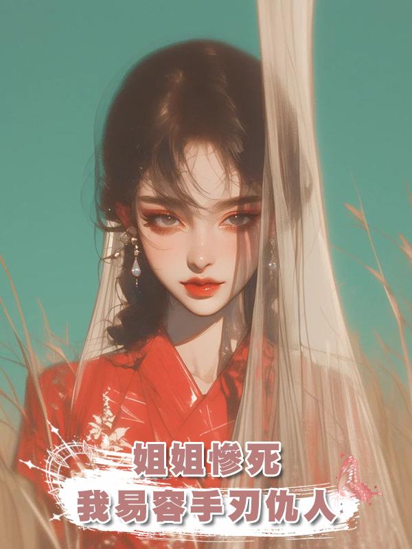 姐姐慘死，我易容成公主，手刃仇人