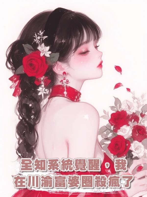 全知系統覺醒，我在川渝富婆圈殺瘋了