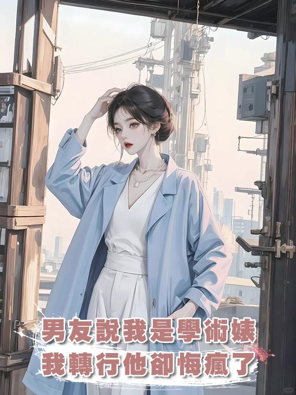 男友說我是學術婊，我轉行他卻悔瘋了