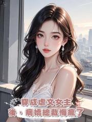 穿成虐文女主後，病嬌總裁悔瘋了