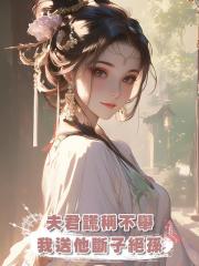 夫君謊稱不舉，我送他斷子絕孫後他悔瘋了